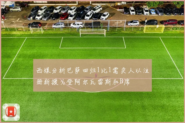 西媒分析巴萨回归1比1需卖人以注册新援戈登阿尔瓦雷斯和B席